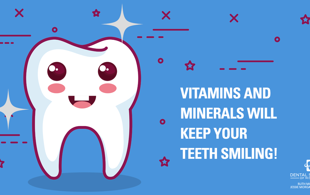vitamins and minerals will keep your teeth smiling Dental Solutions of Mississippi dentist in Canton MS Dr. Ruth Roach Morgan Dr. Jessica Morgan
