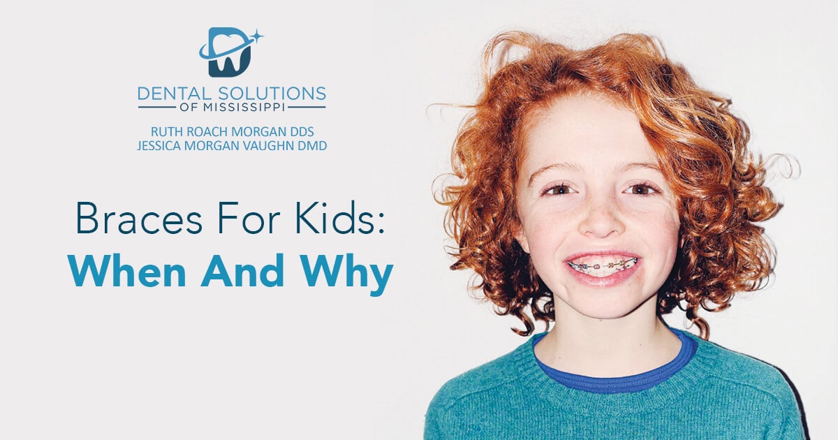 braces for kids: when and why Dental Solutions of Mississippi dentist in Canton MS Dr. Ruth Roach Morgan Dr. Jessica Morgan